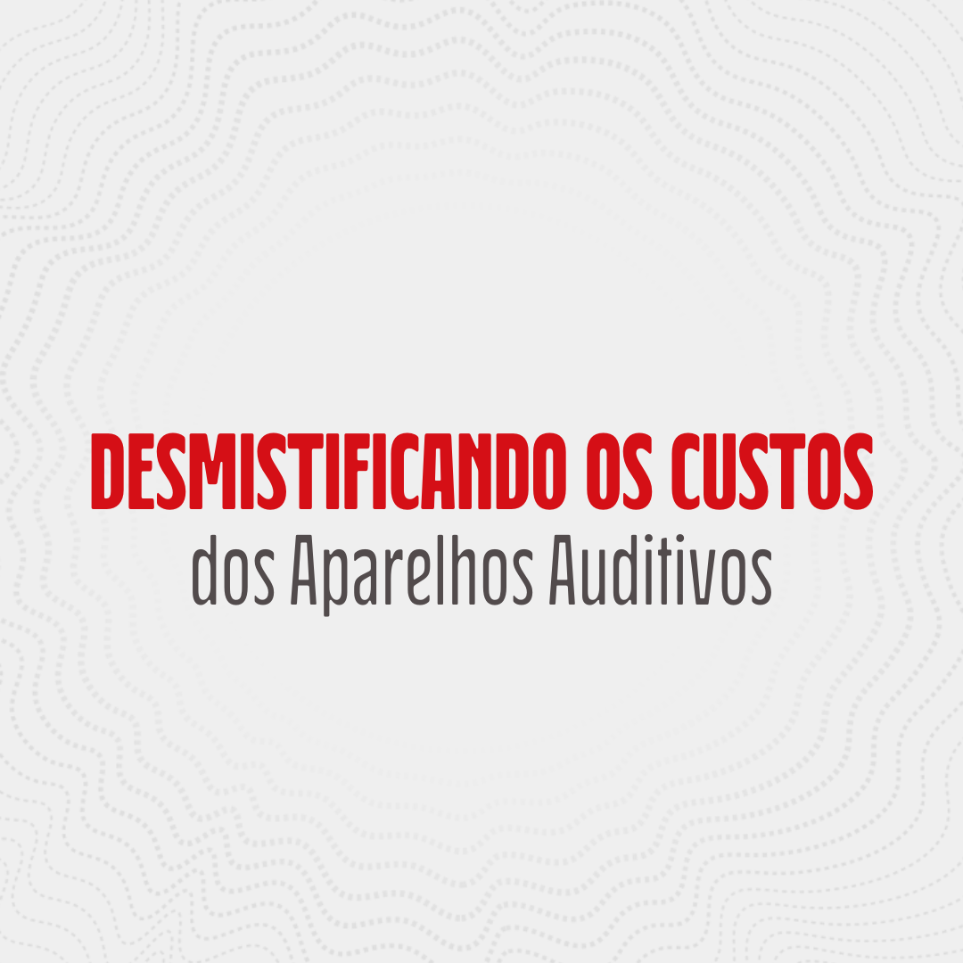 Desmistificando os Custos dos Aparelhos Auditivos