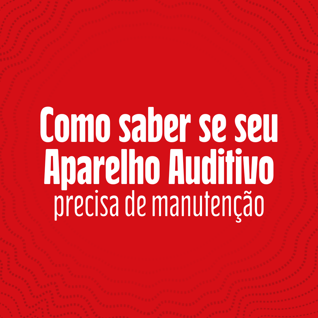 Como Saber se Seu Aparelho Auditivo Precisa de Manutenção