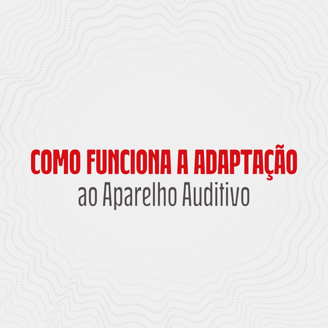 Como Funciona a Adaptação ao Aparelho Auditivo